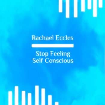 Stop Feeling Self-conscious